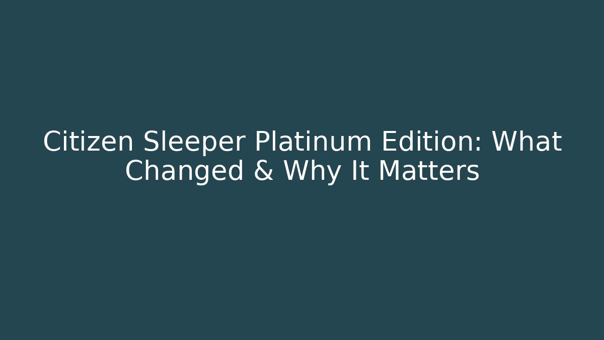 Citizen Sleeper Platinum Edition: What Changed & Why It Matters
