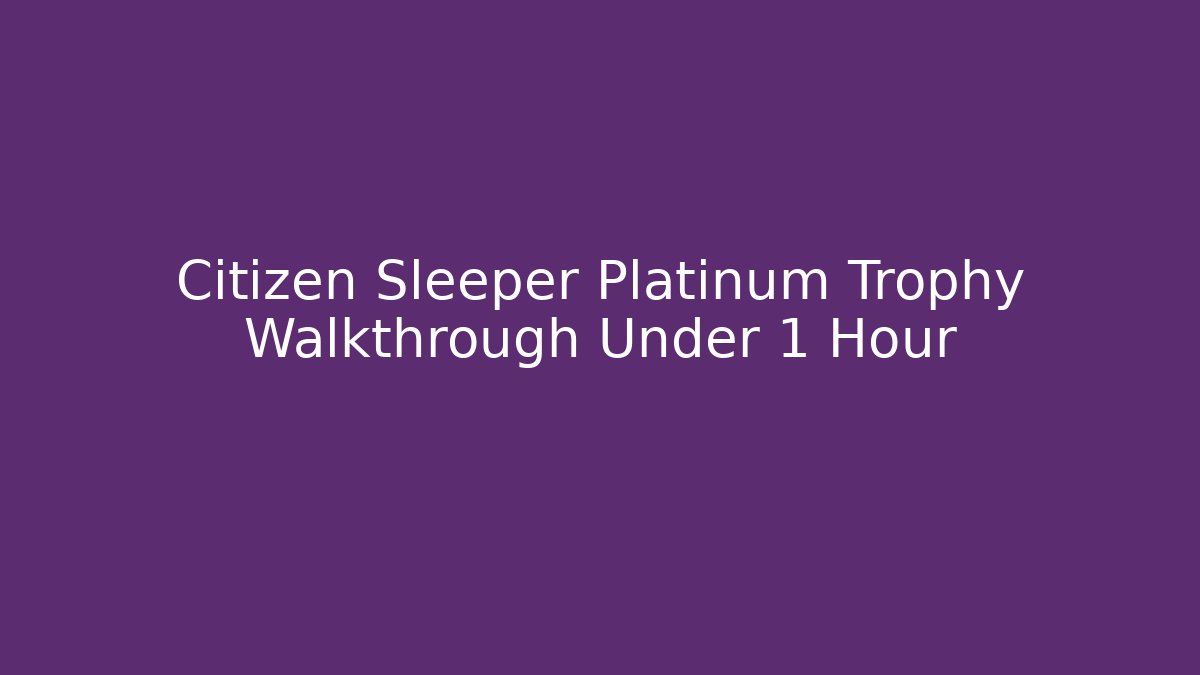 Citizen Sleeper Platinum Trophy Walkthrough Under 1 Hour - Andrea Zevedo