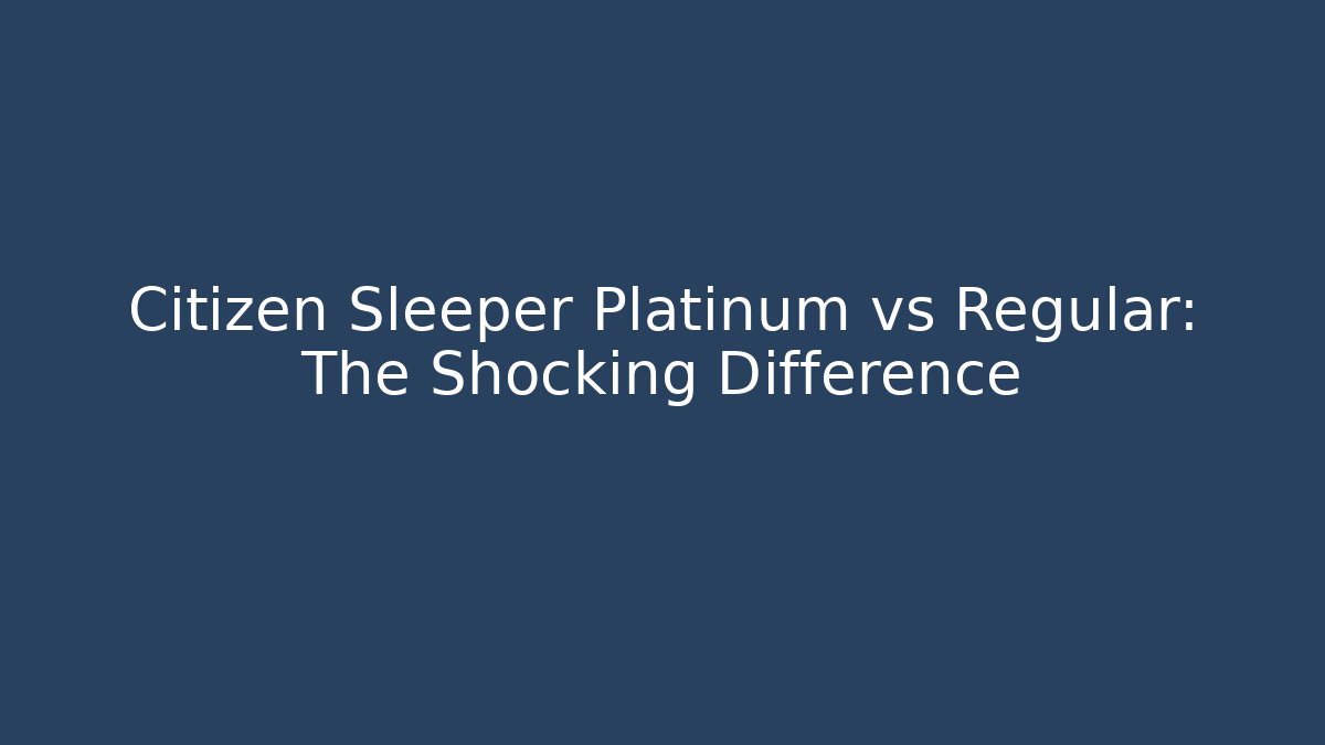 Citizen Sleeper Platinum vs Regular: The Shocking Difference - Andrea Zevedo