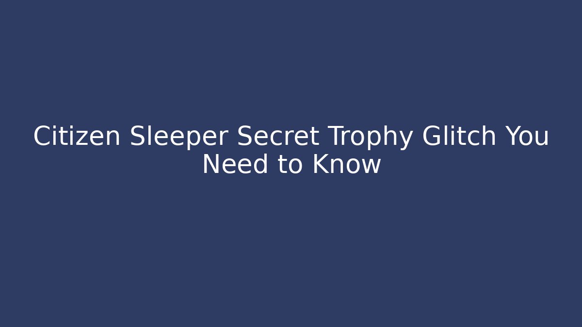 Citizen Sleeper Secret Trophy Glitch You Need to Know