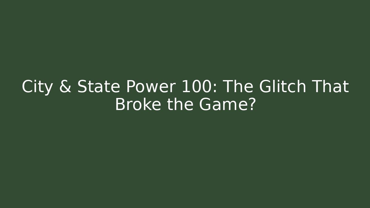 City & State Power 100: The Glitch That Broke the Game?