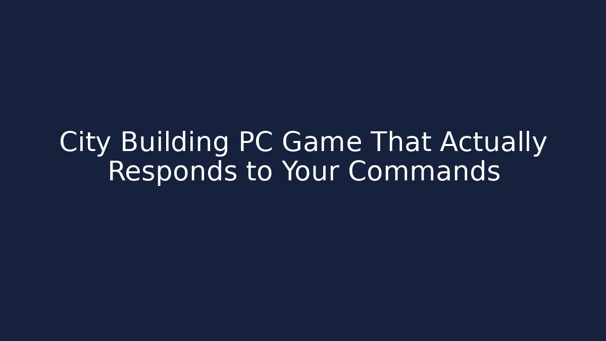 City Building PC Game That Actually Responds to Your Commands