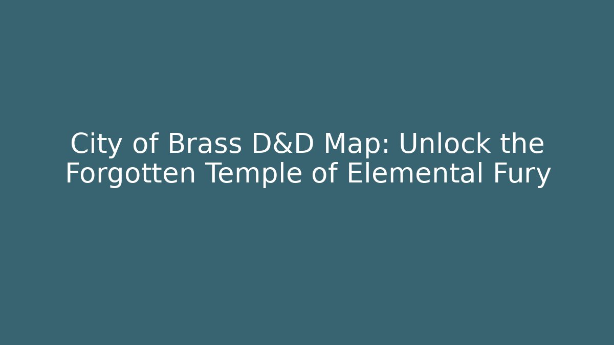 City of Brass D&D Map: Unlock the Forgotten Temple of Elemental Fury
