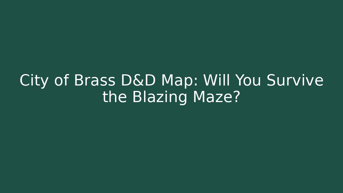 City of Brass D&D Map: Will You Survive the Blazing Maze?
