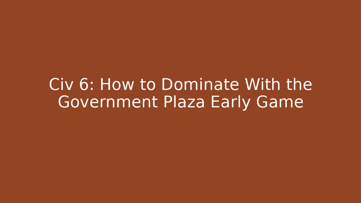 Civ 6: How to Dominate With the Government Plaza Early Game