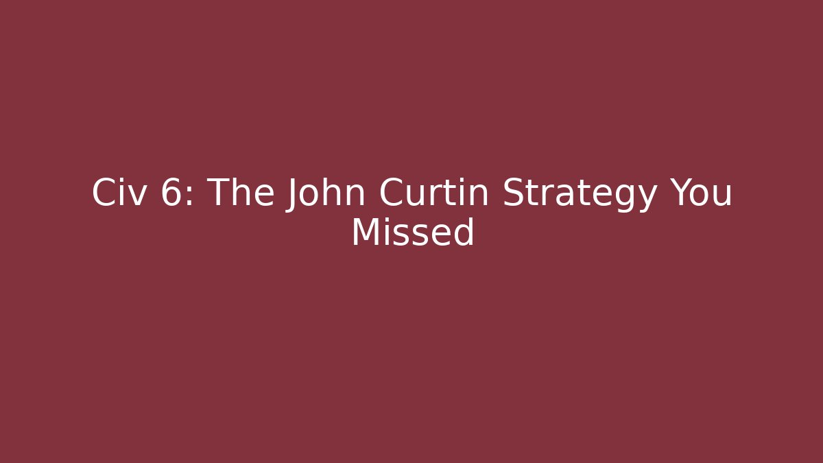 Civ 6: The John Curtin Strategy You Missed