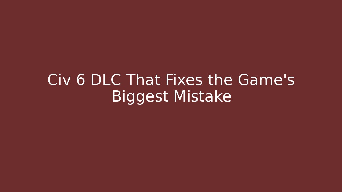 Civ 6 DLC That Fixes the Game’s Biggest Mistake - Andrea Zevedo