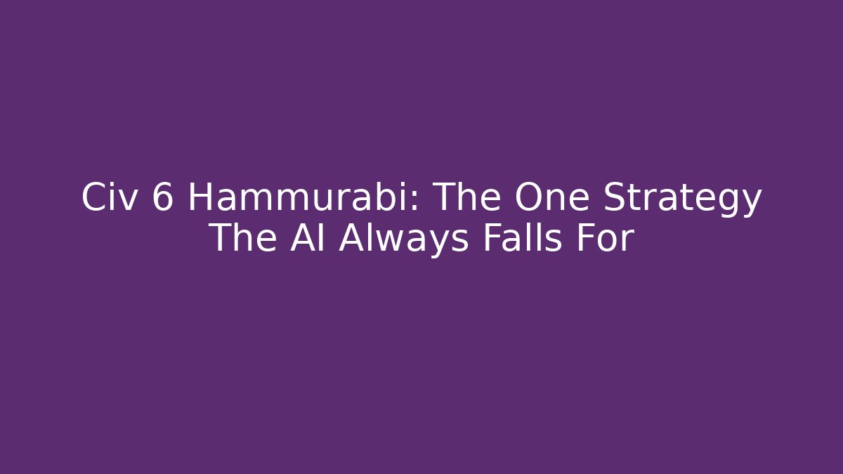 Civ 6 Hammurabi: The One Strategy The AI Always Falls For