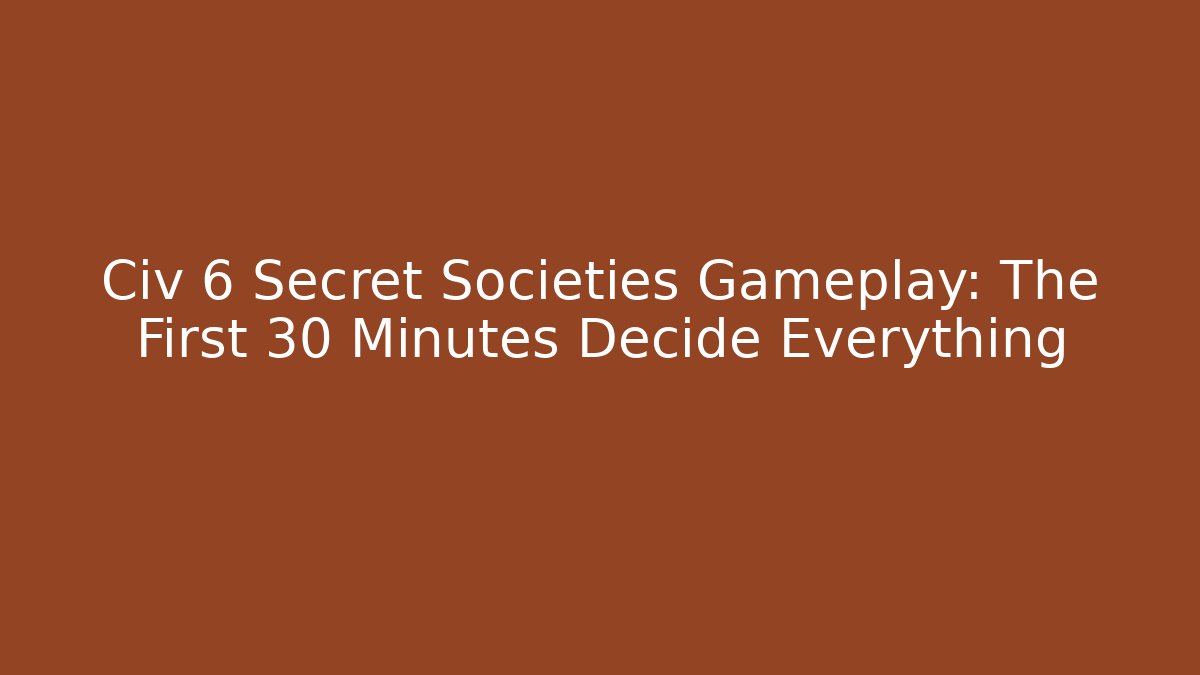 Civ 6 Secret Societies Gameplay: The First 30 Minutes Decide Everything