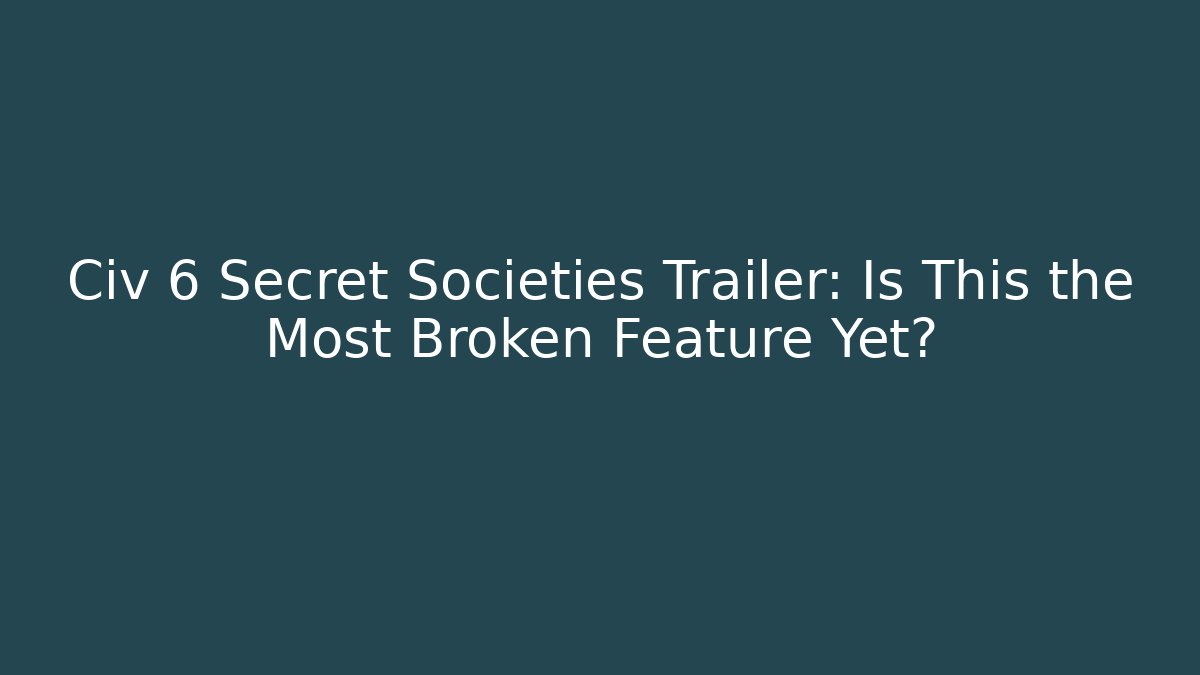 Civ 6 Secret Societies Trailer: Is This the Most Broken Feature Yet?