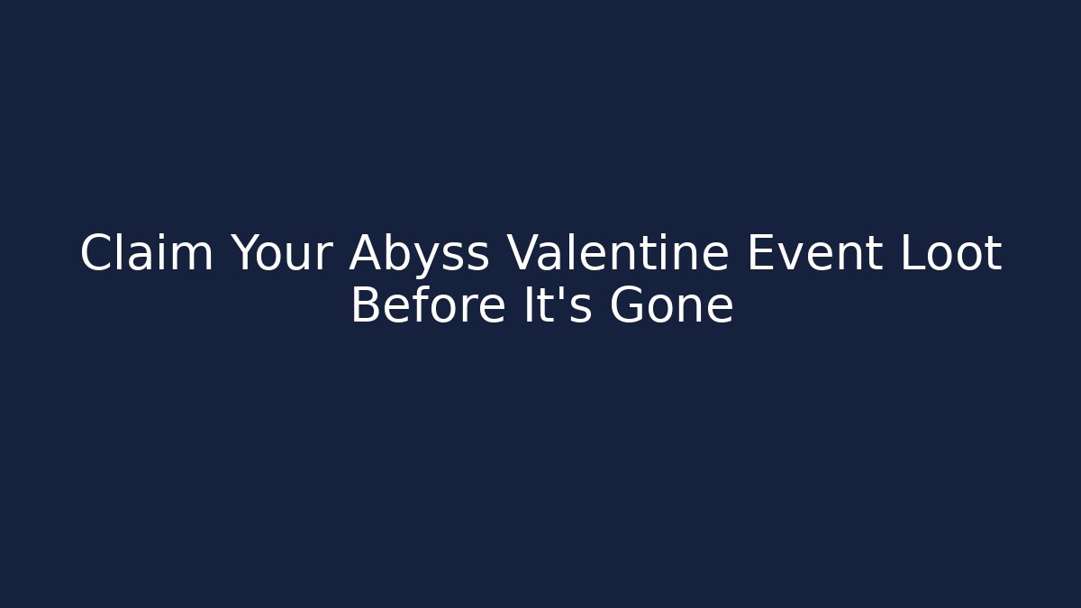 Claim Your Abyss Valentine Event Loot Before It's Gone