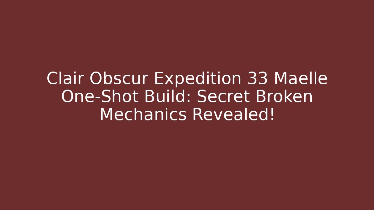 Clair Obscur Expedition 33 Maelle One-Shot Build: Secret Broken Mechanics Revealed!