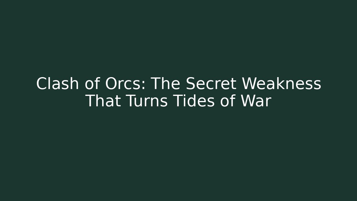 Clash of Orcs: The Secret Weakness That Turns Tides of War