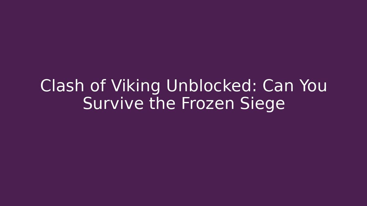 Clash of Viking Unblocked: Can You Survive the Frozen Siege