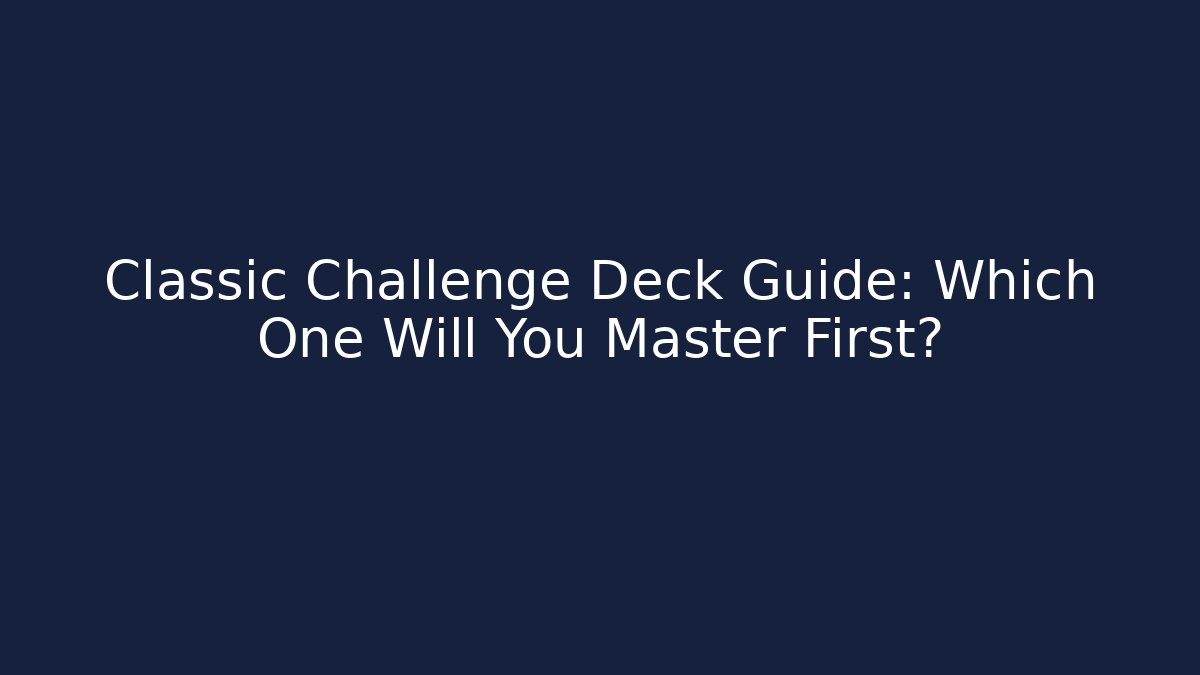 Classic Challenge Deck Guide: Which One Will You Master First?