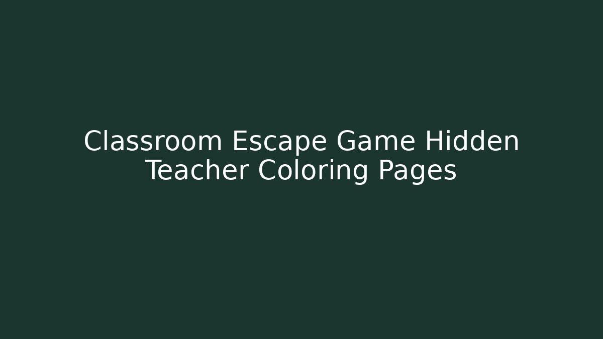 Classroom Escape Game Hidden Teacher Coloring Pages