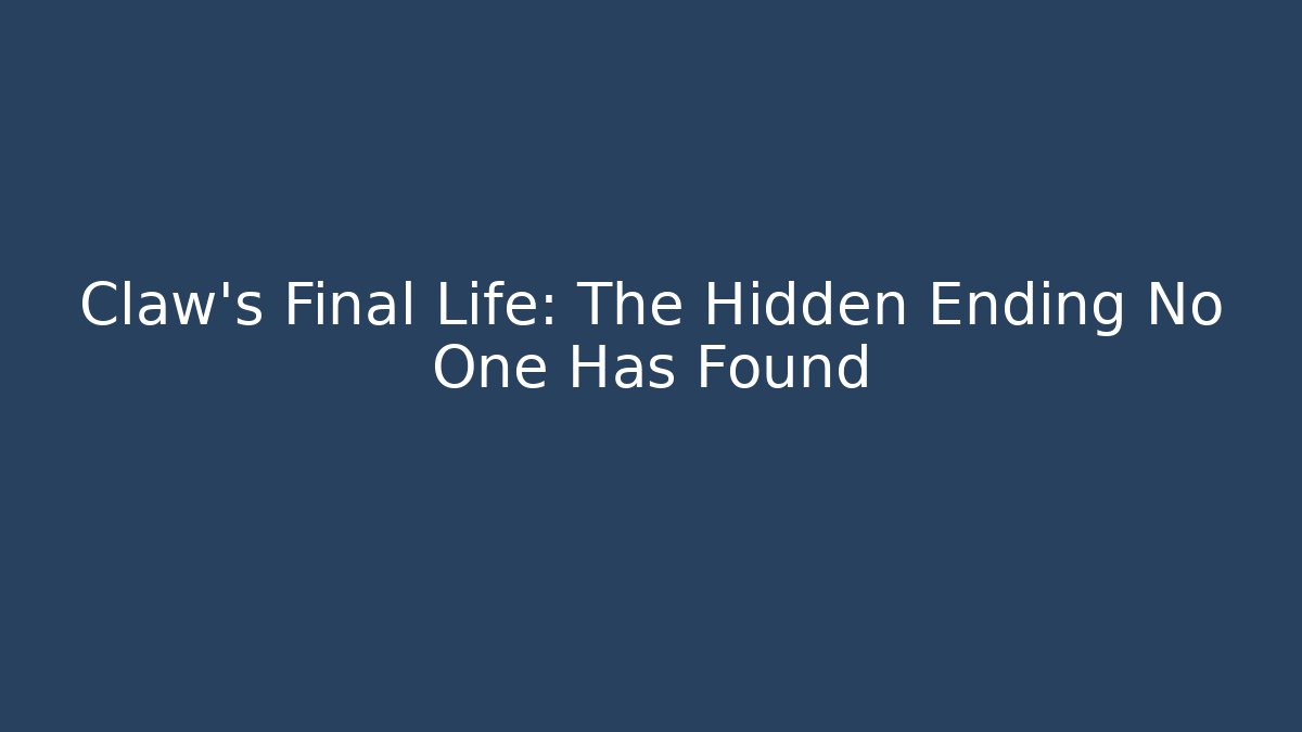 Claw's Final Life: The Hidden Ending No One Has Found