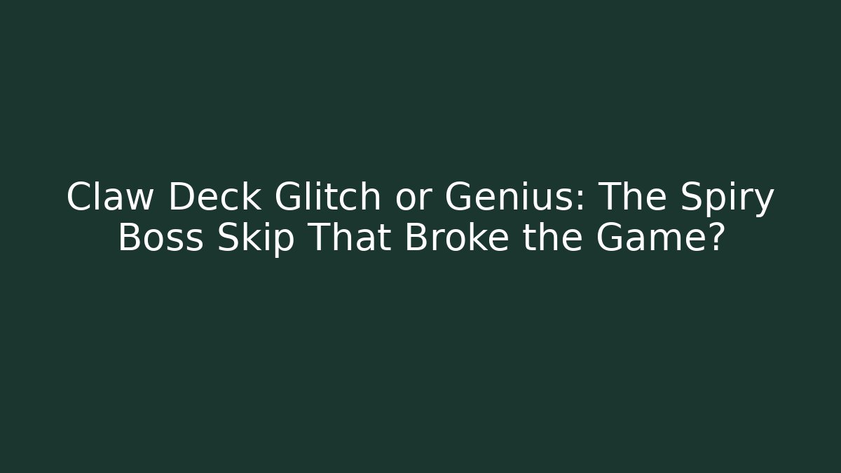 Claw Deck Glitch or Genius: The Spiry Boss Skip That Broke the Game?