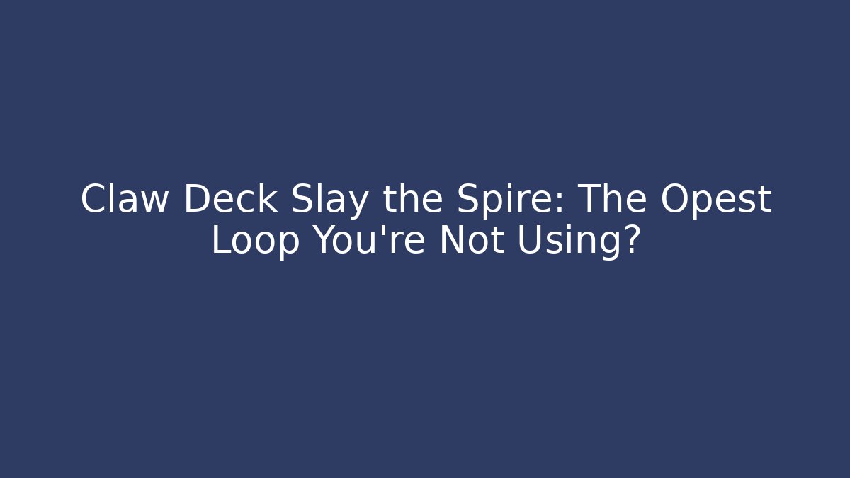 Claw Deck Slay the Spire: The Opest Loop You're Not Using?