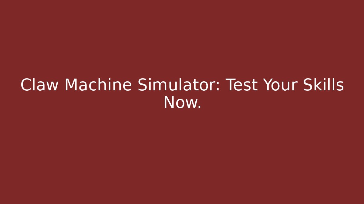 Claw Machine Simulator: Test Your Skills Now.