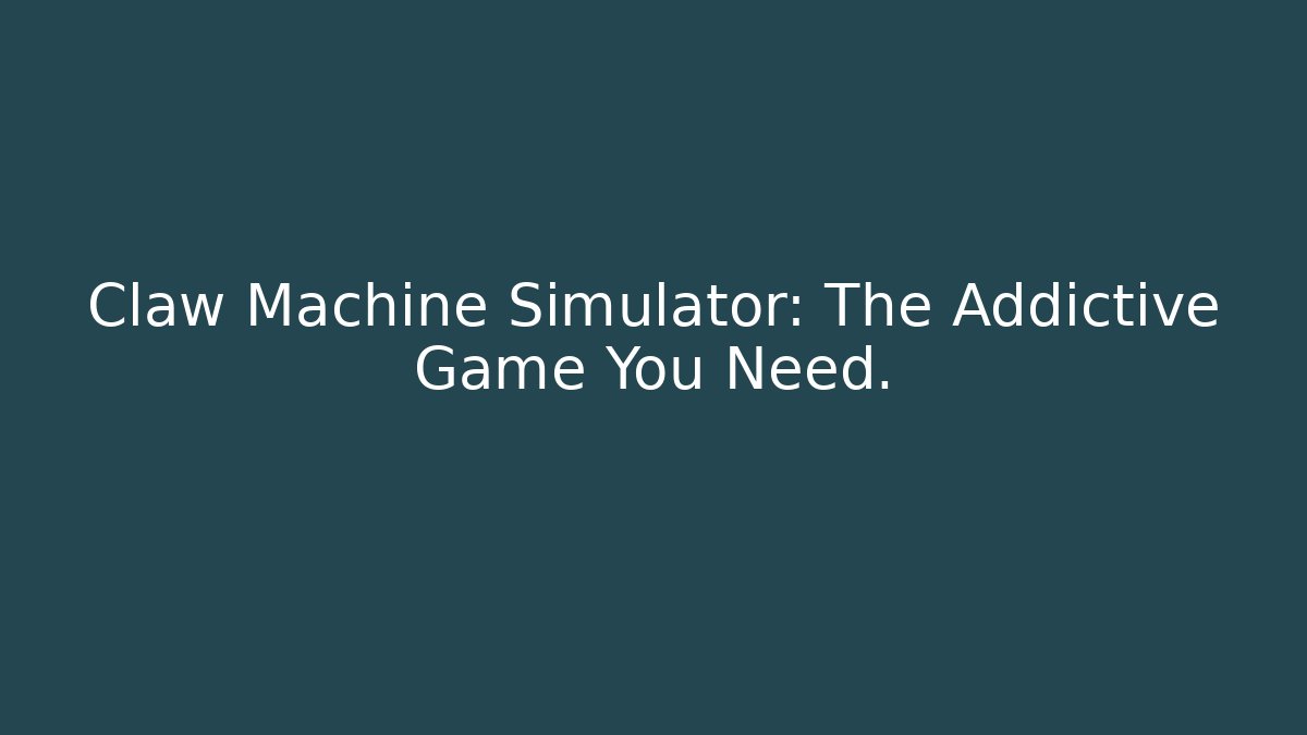 Claw Machine Simulator: The Addictive Game You Need.