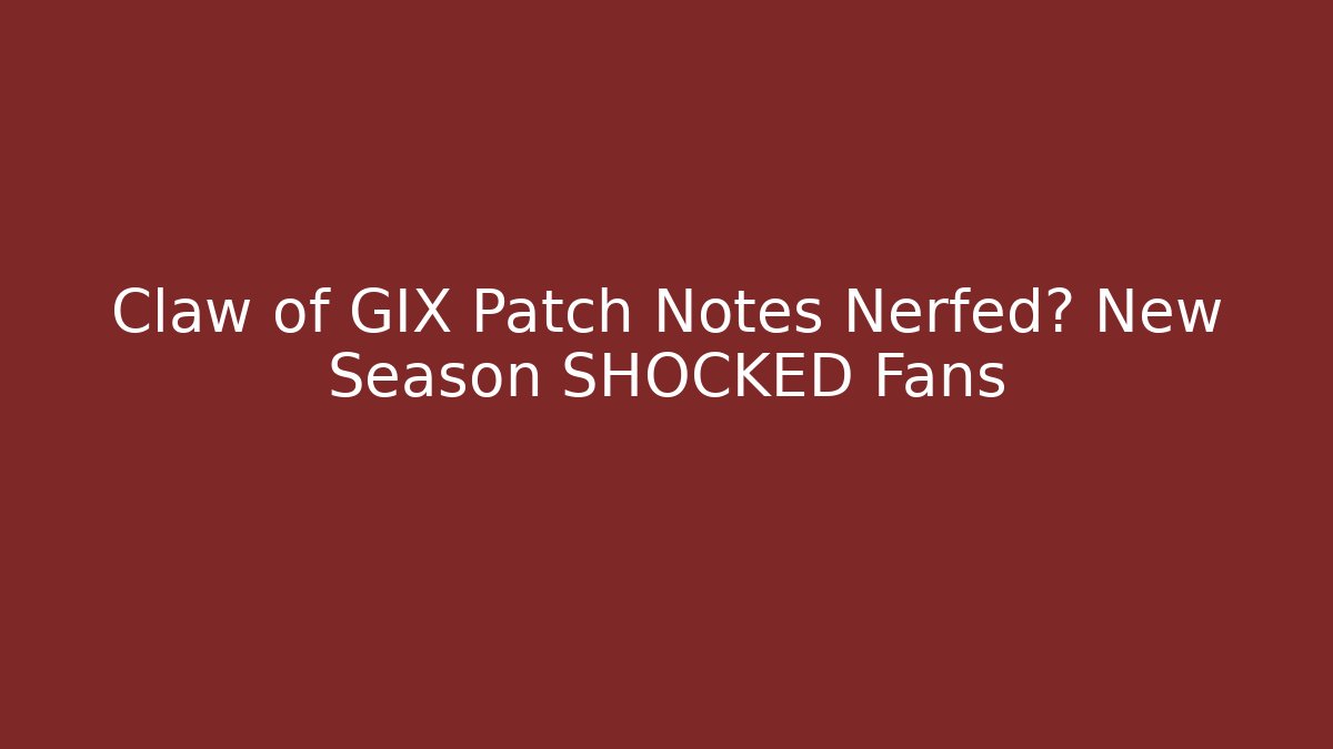 Claw of GIX Patch Notes Nerfed? New Season SHOCKED Fans