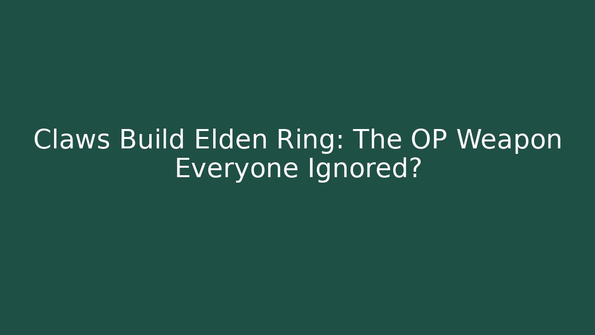 Claws Build Elden Ring: The OP Weapon Everyone Ignored?