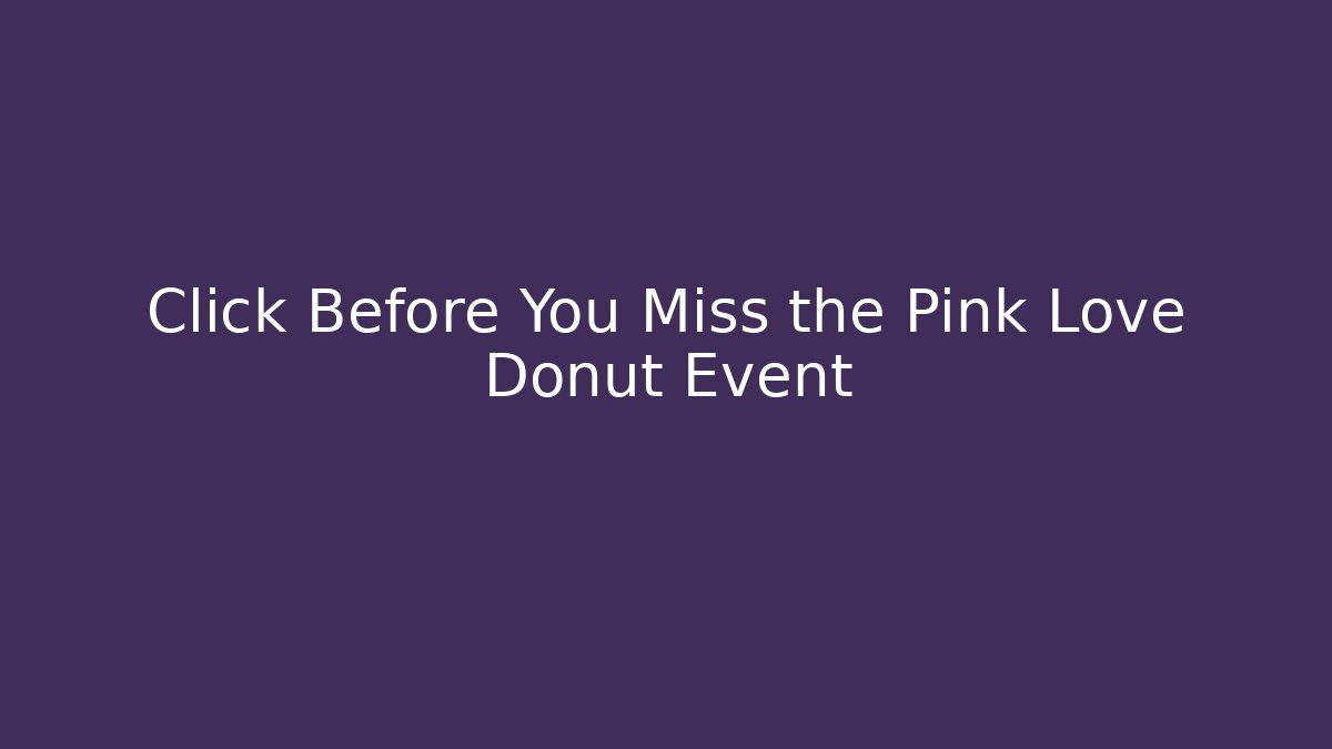 Click Before You Miss the Pink Love Donut Event - Andrea Zevedo