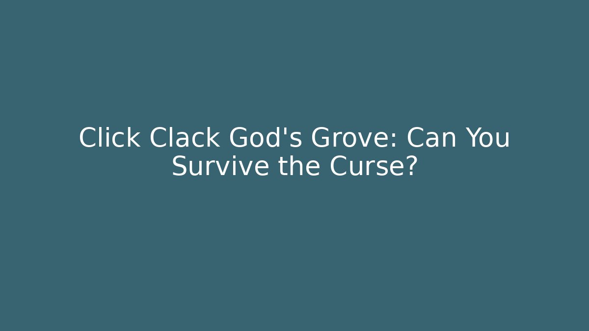 Click Clack God's Grove: Can You Survive the Curse?