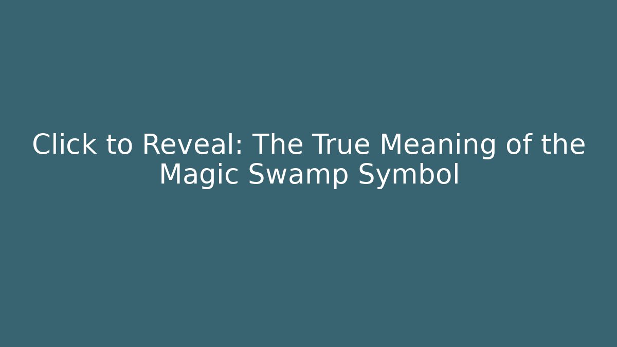Click to Reveal: The True Meaning of the Magic Swamp Symbol