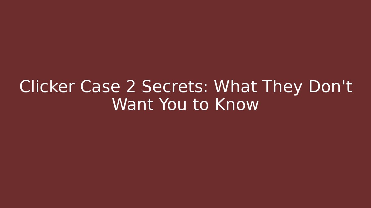 Clicker Case 2 Secrets: What They Don't Want You to Know