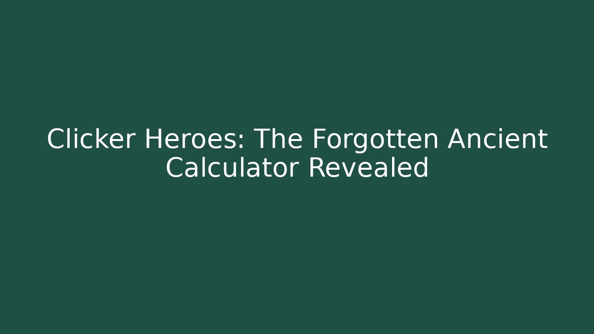 Clicker Heroes: The Forgotten Ancient Calculator Revealed