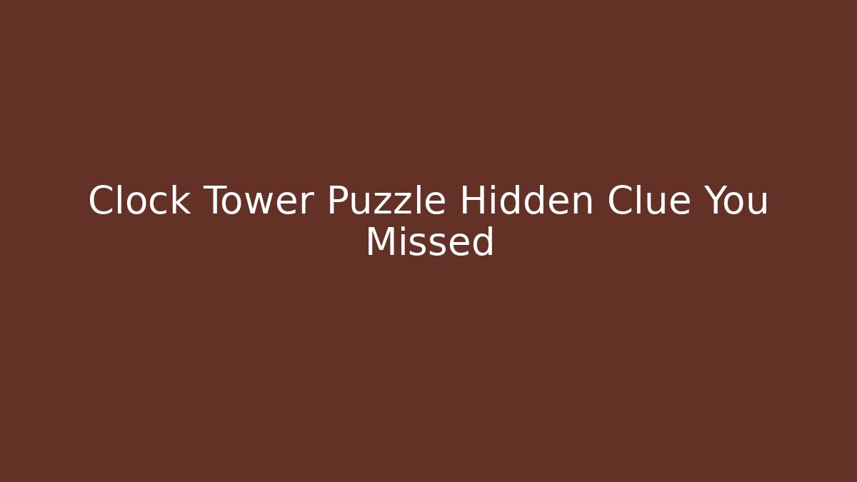 Clock Tower Puzzle Hidden Clue You Missed