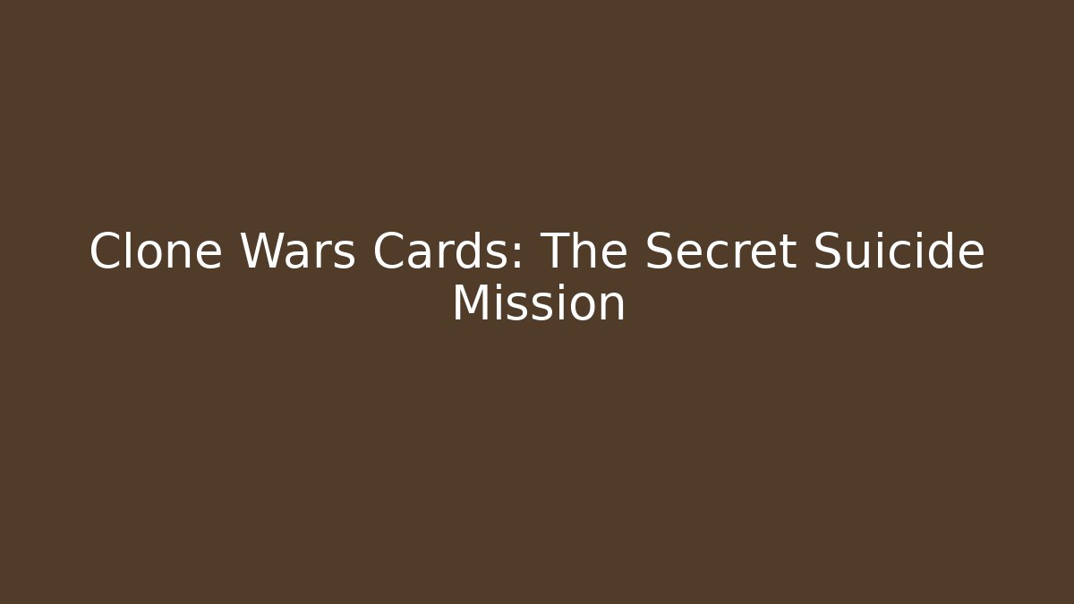 Clone Wars Cards: The Secret Suicide Mission