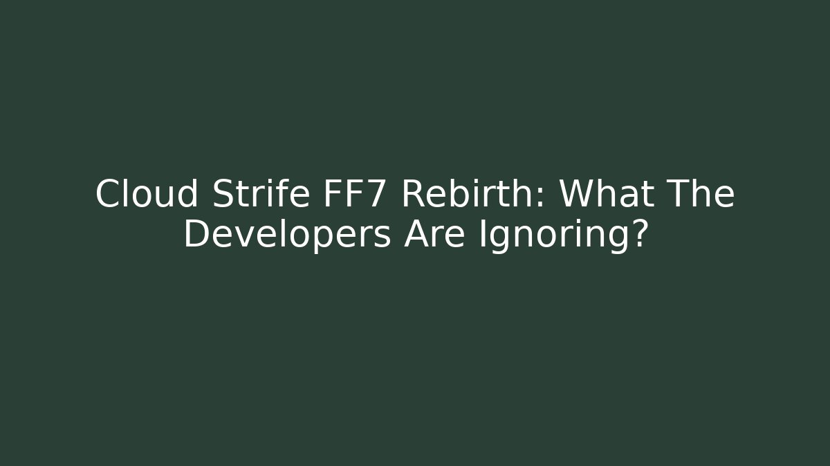 Cloud Strife FF7 Rebirth: What The Developers Are Ignoring?