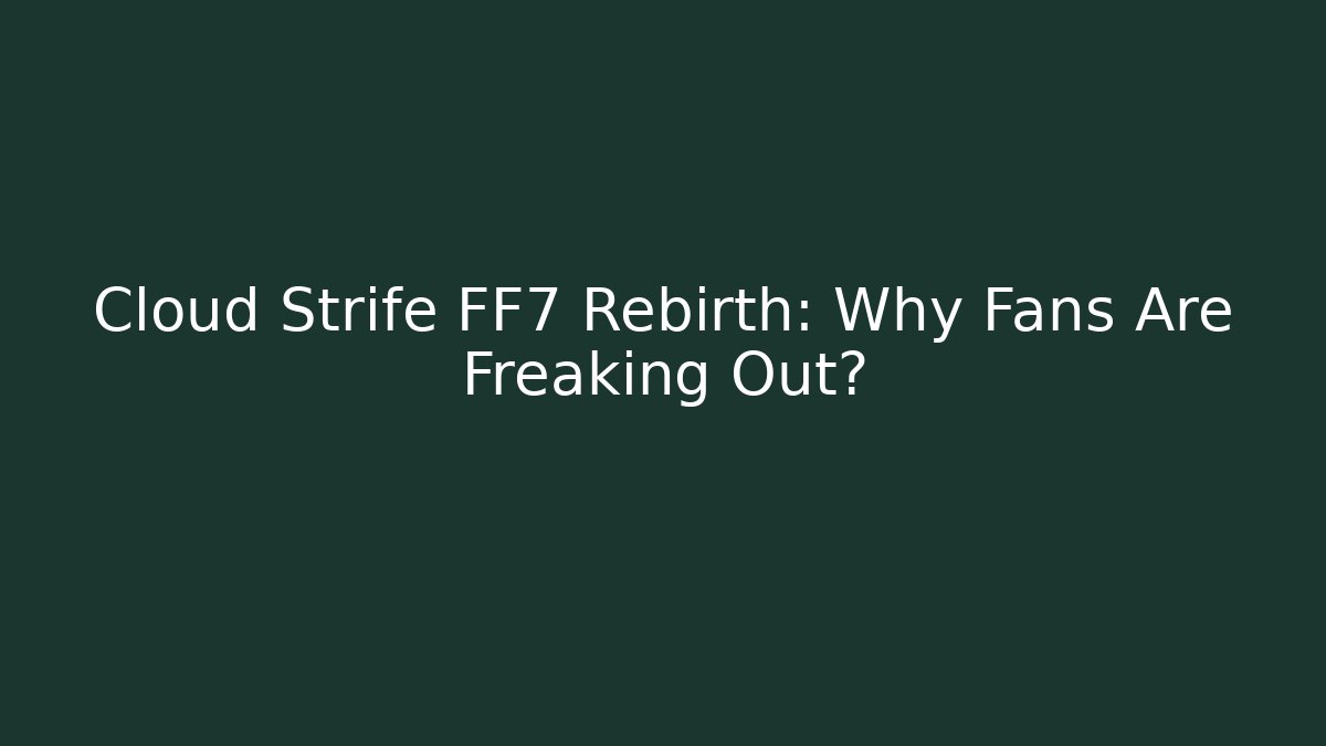 Cloud Strife FF7 Rebirth: Why Fans Are Freaking Out? - Andrea Zevedo
