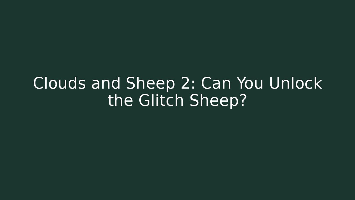 Clouds and Sheep 2: Can You Unlock the Glitch Sheep? - Andrea Zevedo