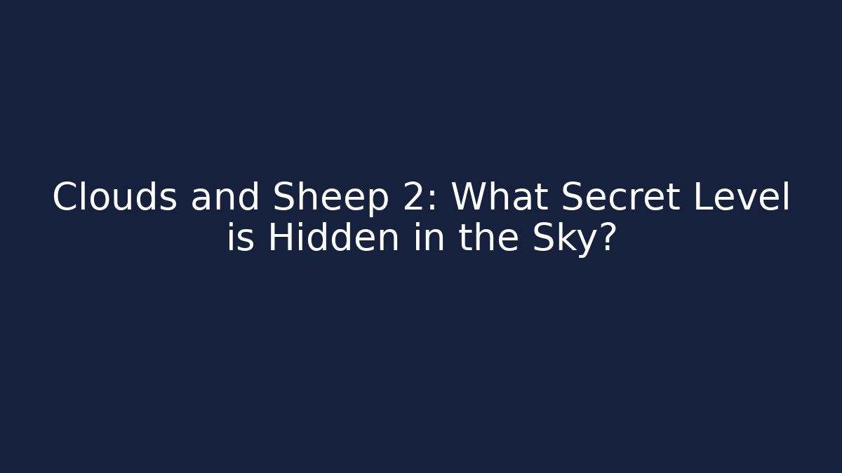 Clouds and Sheep 2: What Secret Level is Hidden in the Sky?
