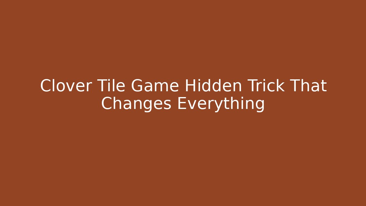 Clover Tile Game Hidden Trick That Changes Everything
