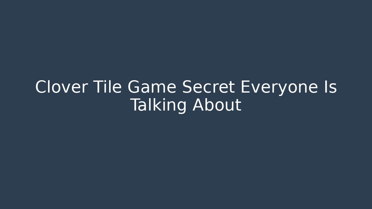 Clover Tile Game Secret Everyone Is Talking About