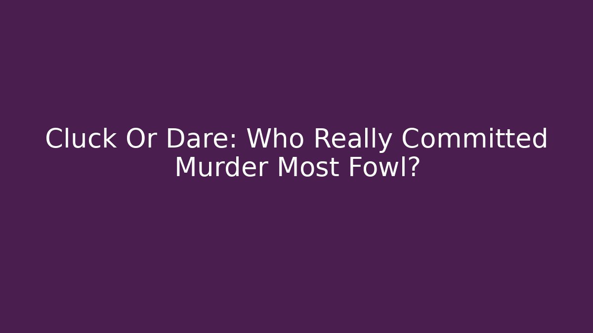 Cluck Or Dare: Who Really Committed Murder Most Fowl?