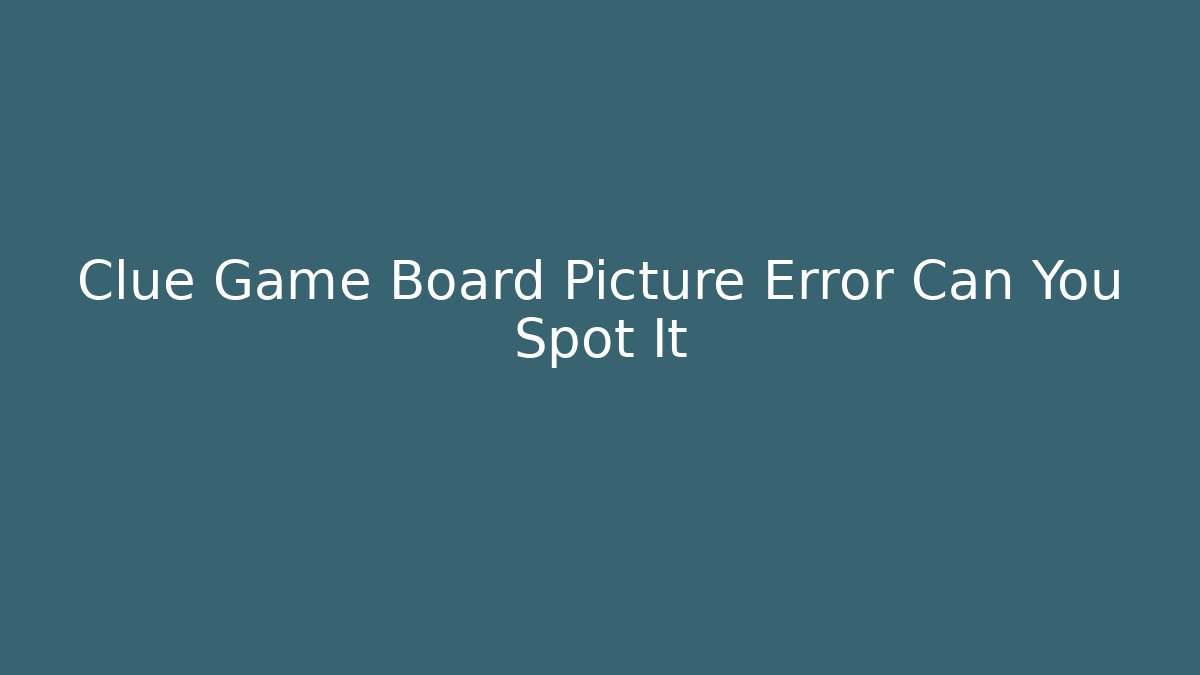 Clue Game Board Picture Error Can You Spot It