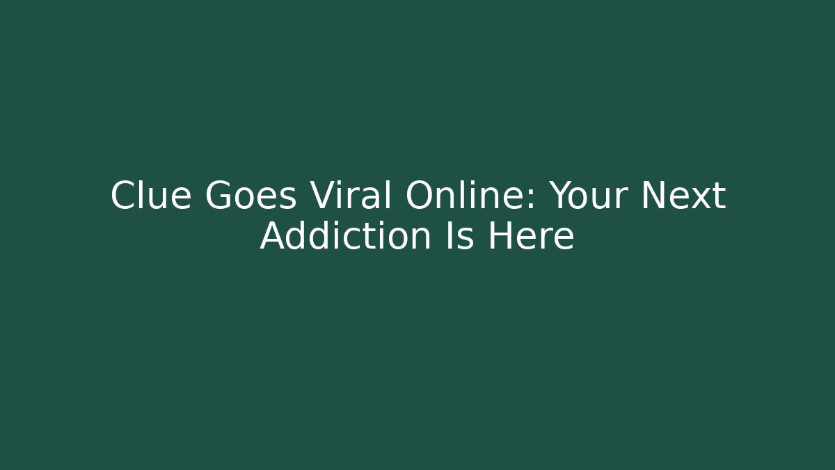 Clue Goes Viral Online: Your Next Addiction Is Here