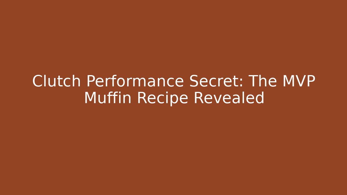 Clutch Performance Secret: The MVP Muffin Recipe Revealed