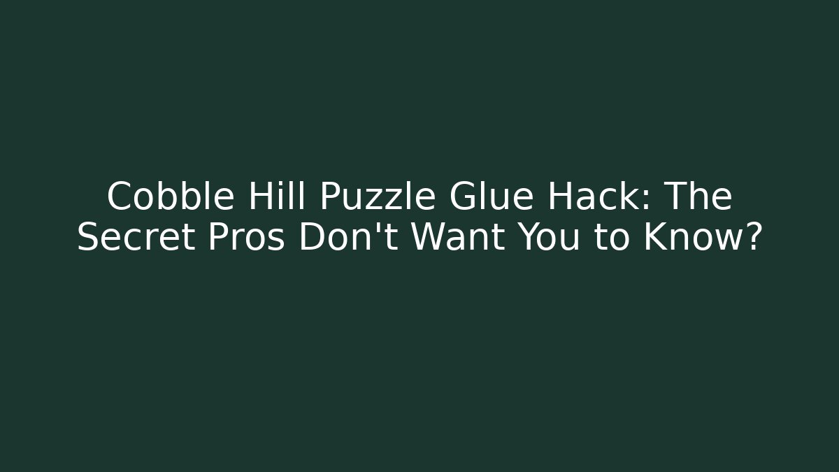 Cobble Hill Puzzle Glue Hack: The Secret Pros Don't Want You to Know?