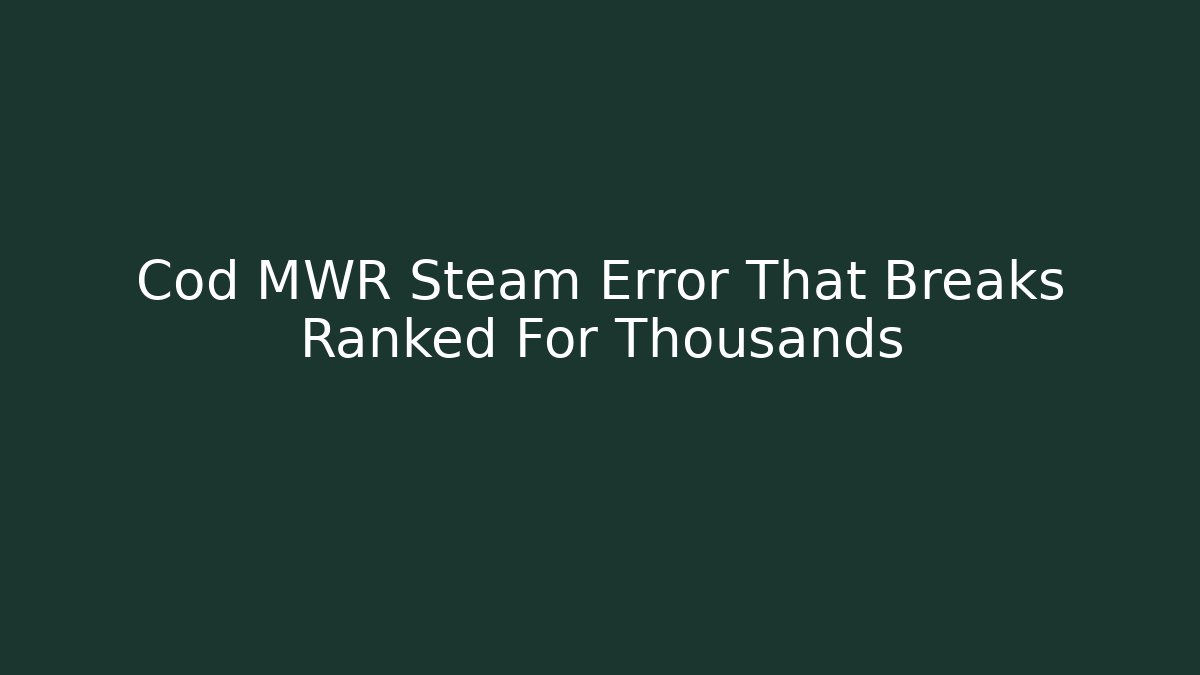 Cod MWR Steam Error That Breaks Ranked For Thousands