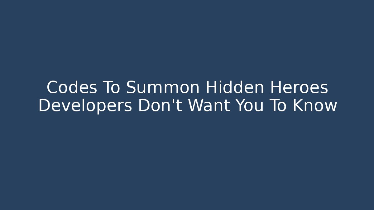 Codes To Summon Hidden Heroes Developers Don’t Want You To Know