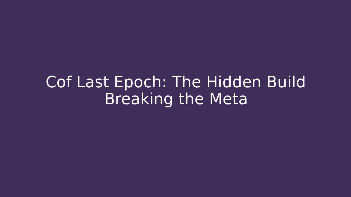 Cof Last Epoch: The Hidden Build Breaking the Meta - Andrea Zevedo