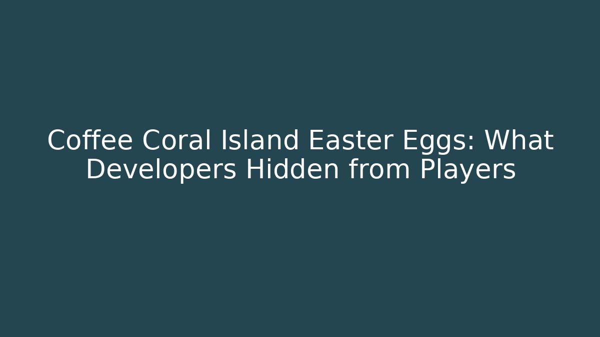 Coffee Coral Island Easter Eggs: What Developers Hidden from Players - Andrea Zevedo