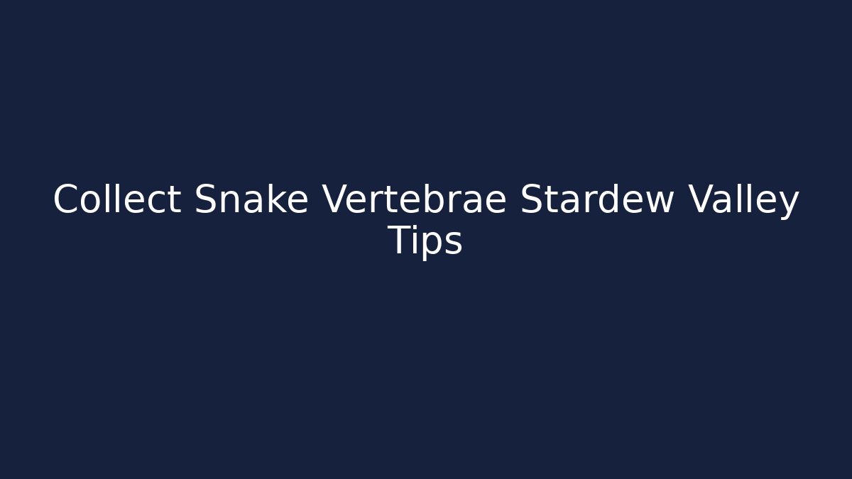 Collect Snake Vertebrae Stardew Valley Tips